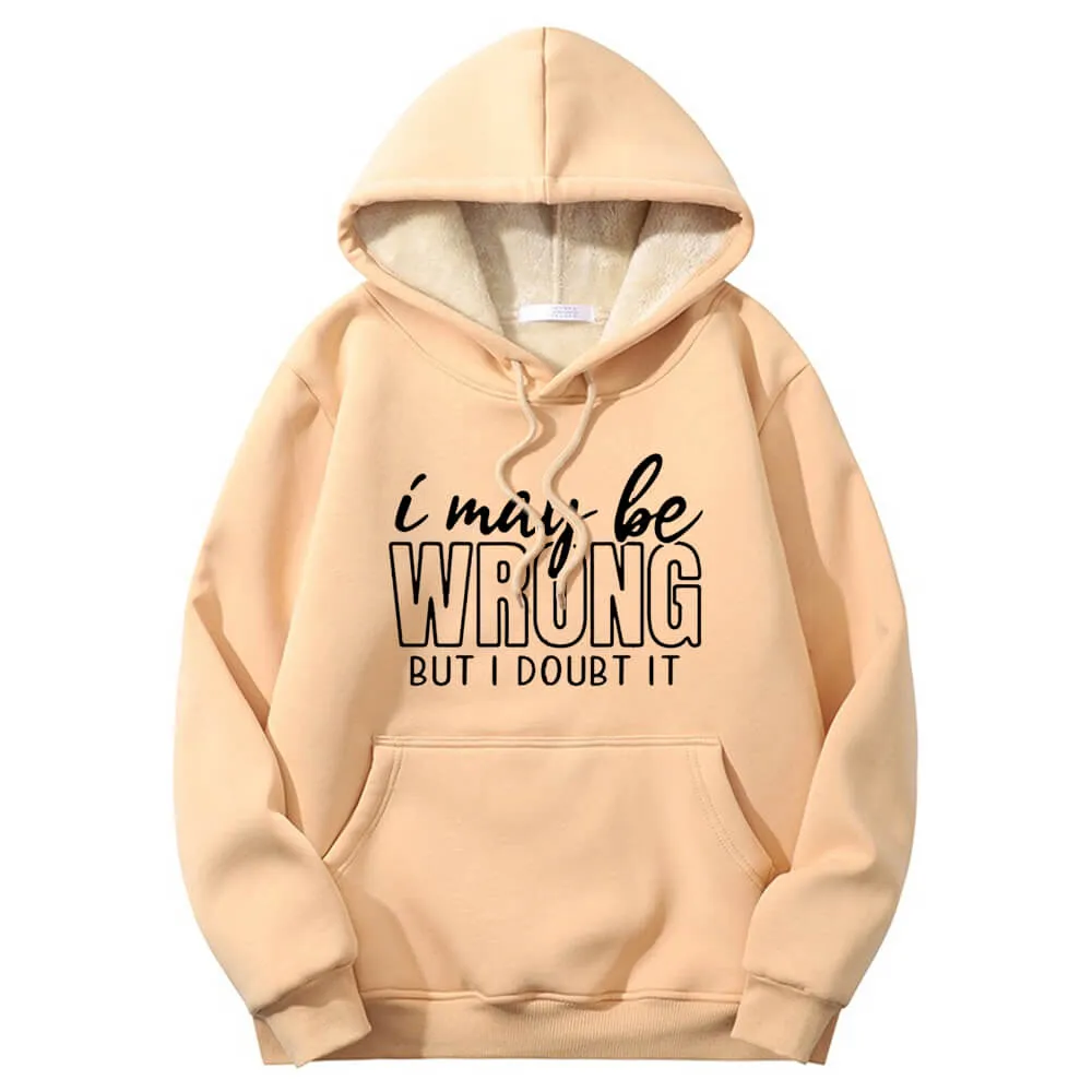 I May Be Wrong Warm Fleece Sherpa Lined Hoodie