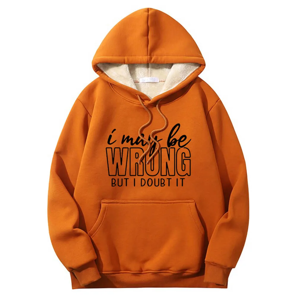 I May Be Wrong Warm Fleece Sherpa Lined Hoodie