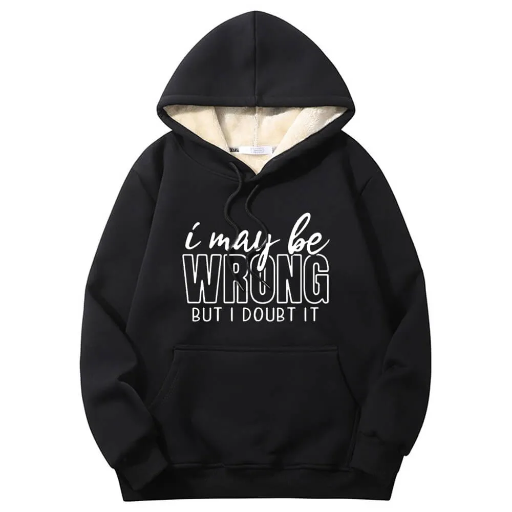 I May Be Wrong Warm Fleece Sherpa Lined Hoodie